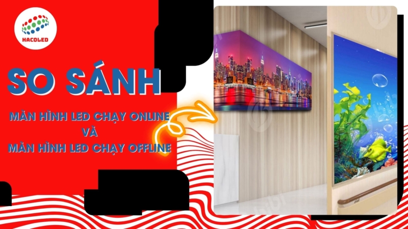 so-sanh-man-hinh-led-chay-online-va-man-hinh-led-chay-offline