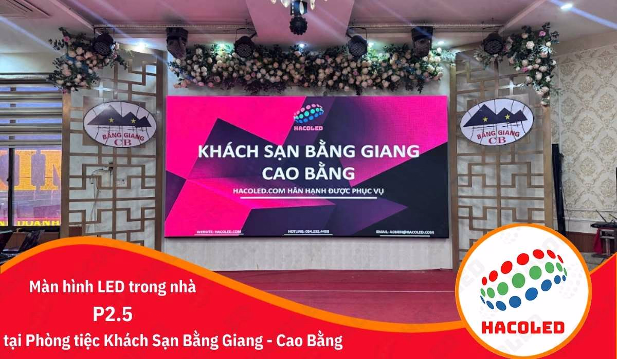 Lắp đặt màn hình LED P2.5 và P3 trong nhà tại Khách sạn Bằng Giang – Cao Bằng
