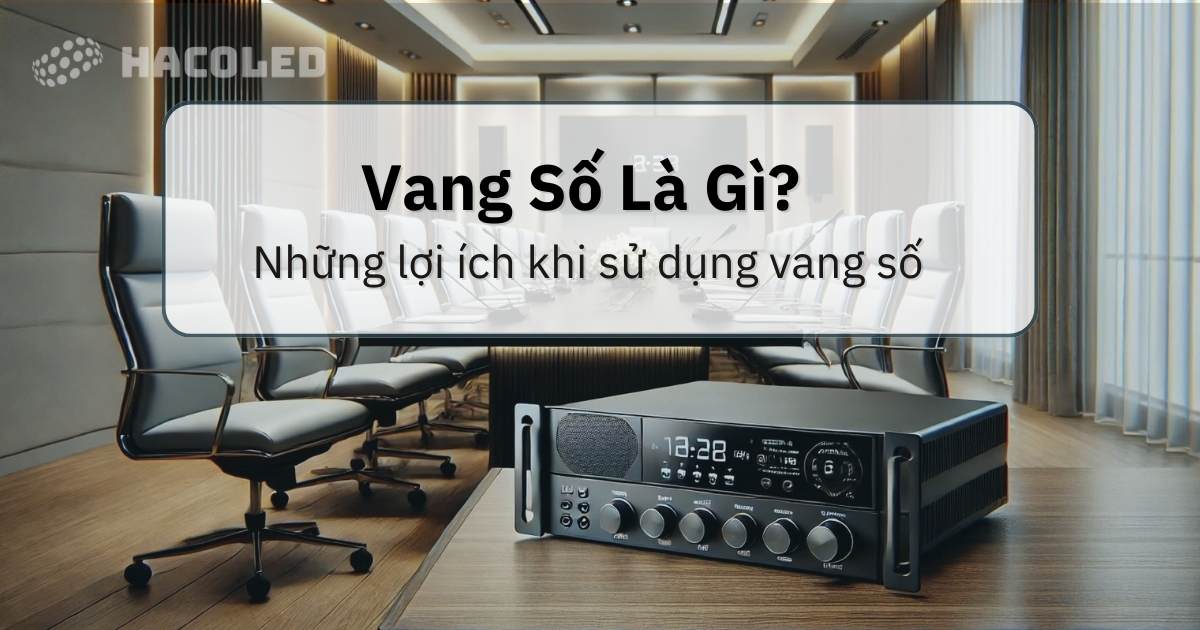 Vang số là gì? Những lợi ích khi sử dụng vang số